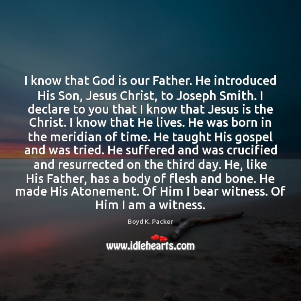 I know that God is our Father. He introduced His Son, Jesus Boyd K. Packer Picture Quote