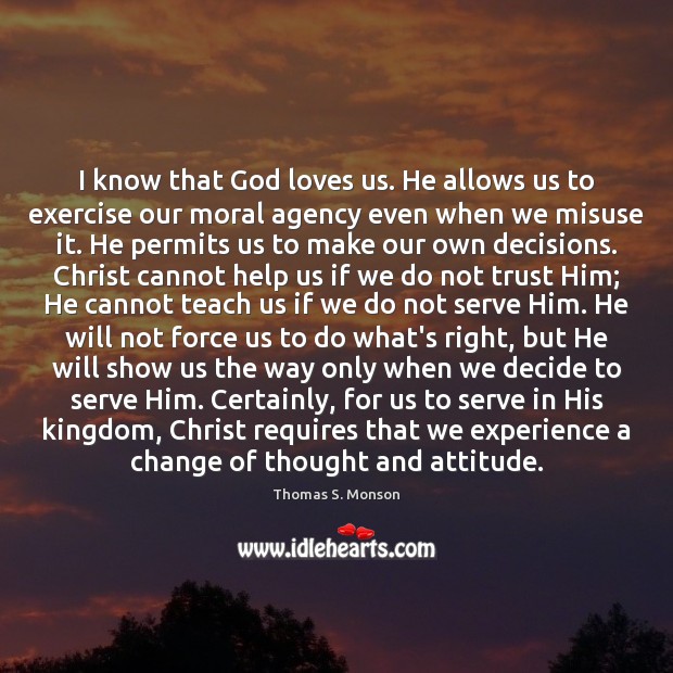I know that God loves us. He allows us to exercise our Thomas S. Monson Picture Quote