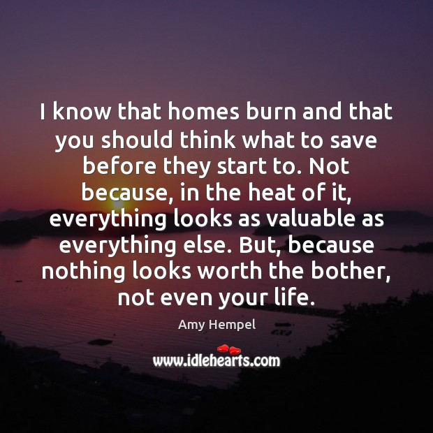 I know that homes burn and that you should think what to Amy Hempel Picture Quote
