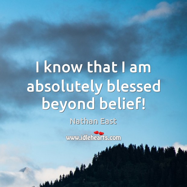 I know that I am absolutely blessed beyond belief! Nathan East Picture Quote