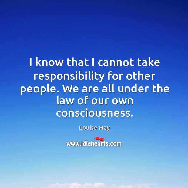 I know that I cannot take responsibility for other people. We are Louise Hay Picture Quote