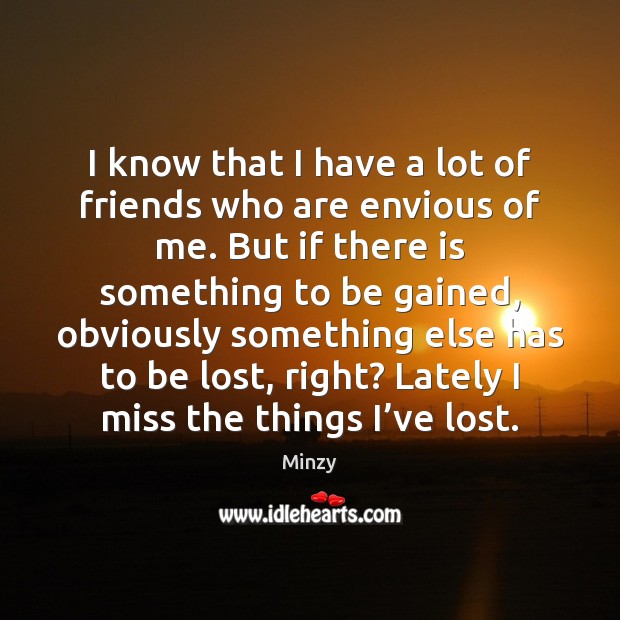 I know that I have a lot of friends who are envious Minzy Picture Quote