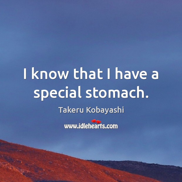 I know that I have a special stomach. Image