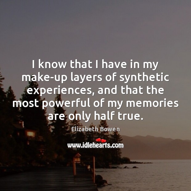I know that I have in my make-up layers of synthetic experiences, Elizabeth Bowen Picture Quote
