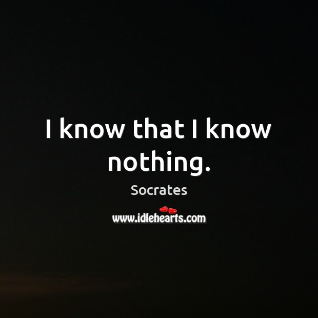 I know that I know nothing. Socrates Picture Quote