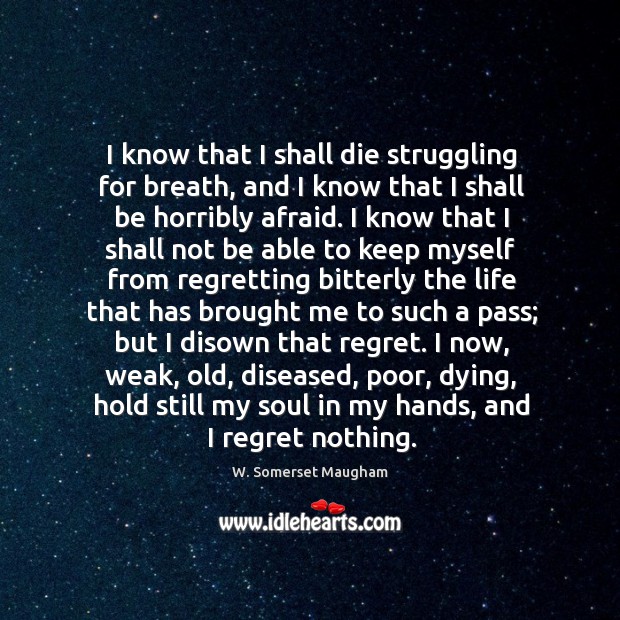 I know that I shall die struggling for breath, and I know Image
