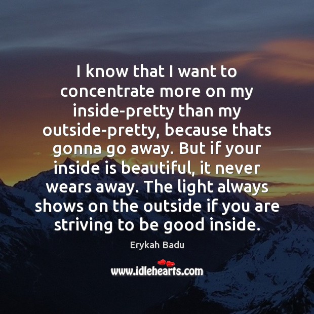 I know that I want to concentrate more on my inside-pretty than Good Quotes Image