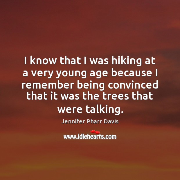 I know that I was hiking at a very young age because Jennifer Pharr Davis Picture Quote