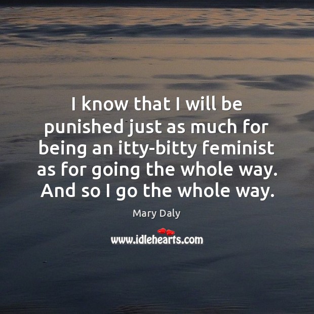 I know that I will be punished just as much for being Mary Daly Picture Quote