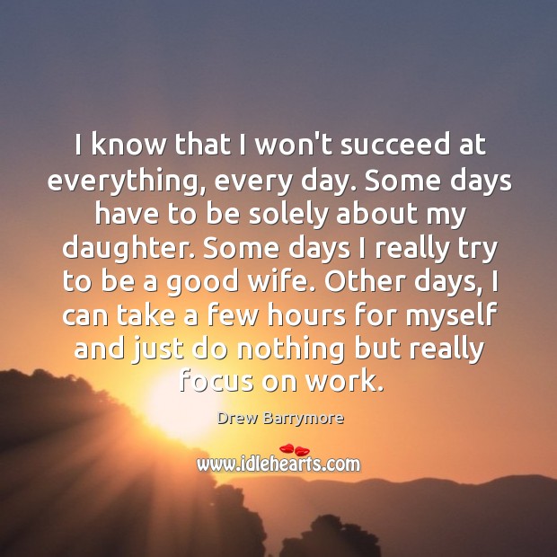 I know that I won’t succeed at everything, every day. Some days Image
