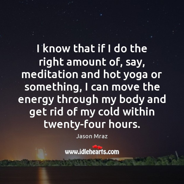 I know that if I do the right amount of, say, meditation Jason Mraz Picture Quote