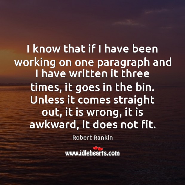 I know that if I have been working on one paragraph and Robert Rankin Picture Quote