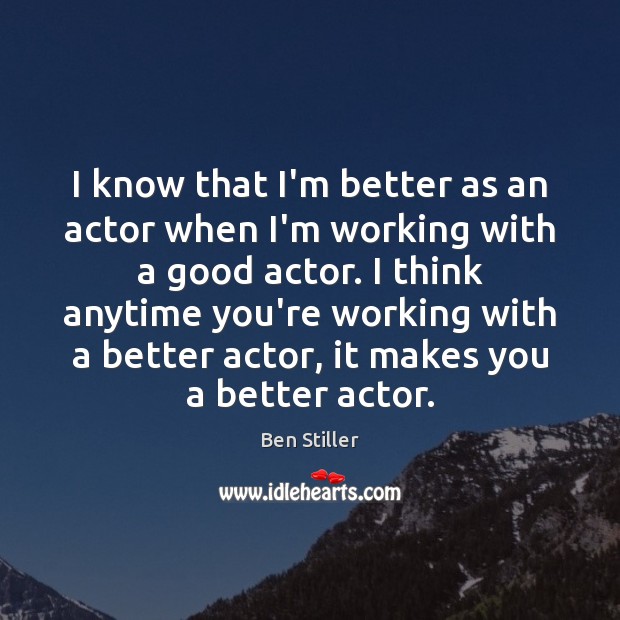 I know that I’m better as an actor when I’m working with Ben Stiller Picture Quote