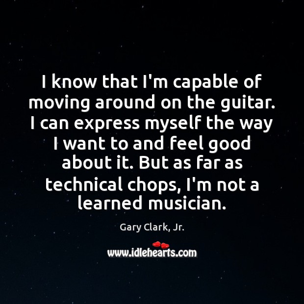 I know that I’m capable of moving around on the guitar. I Gary Clark, Jr. Picture Quote