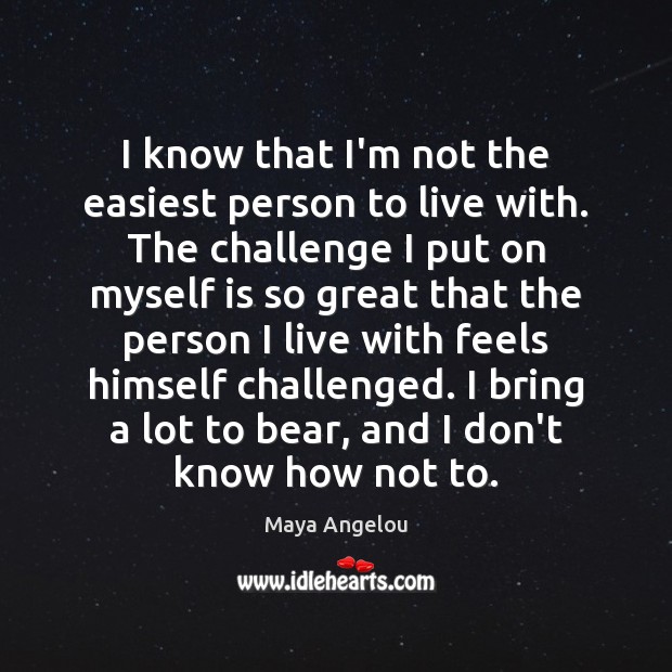I know that I’m not the easiest person to live with. The Challenge Quotes Image