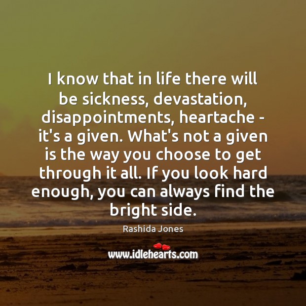 I know that in life there will be sickness, devastation, disappointments, heartache Rashida Jones Picture Quote