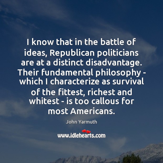 I know that in the battle of ideas, Republican politicians are at John Yarmuth Picture Quote