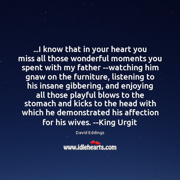 …I know that in your heart you miss all those wonderful moments David Eddings Picture Quote