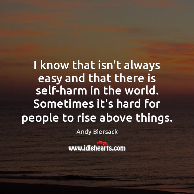 I know that isn’t always easy and that there is self-harm in Andy Biersack Picture Quote