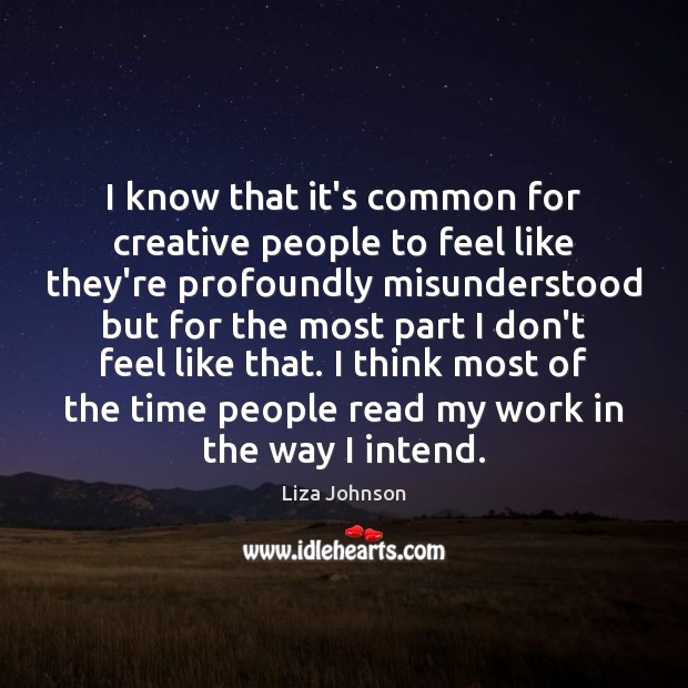 I know that it’s common for creative people to feel like they’re Liza Johnson Picture Quote