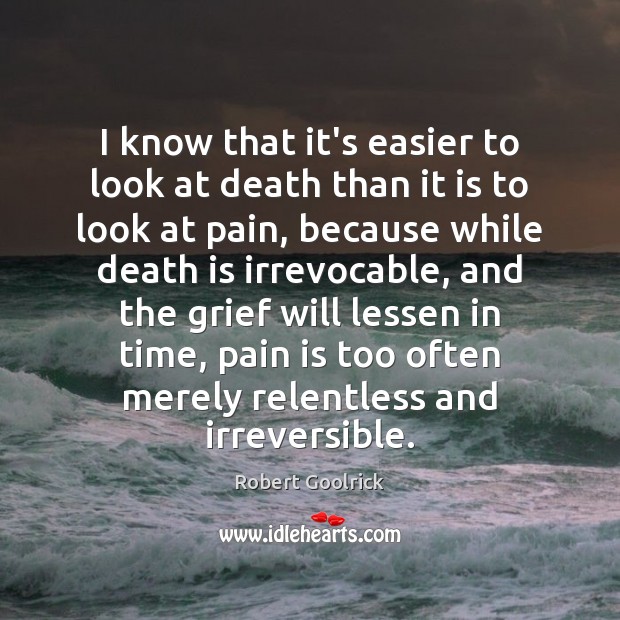 I know that it’s easier to look at death than it is Pain Quotes Image