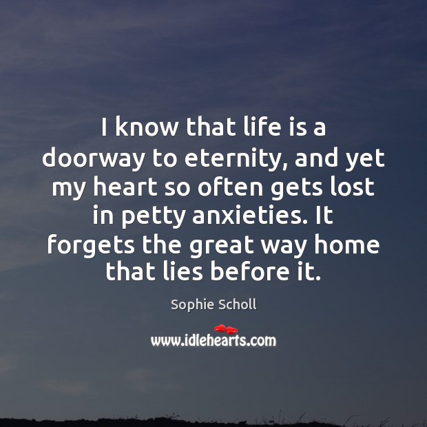 I know that life is a doorway to eternity, and yet my Sophie Scholl Picture Quote