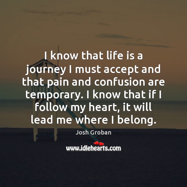 I know that life is a journey I must accept and that Josh Groban Picture Quote