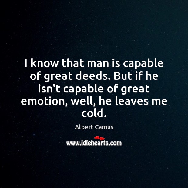 I know that man is capable of great deeds. But if he Albert Camus Picture Quote