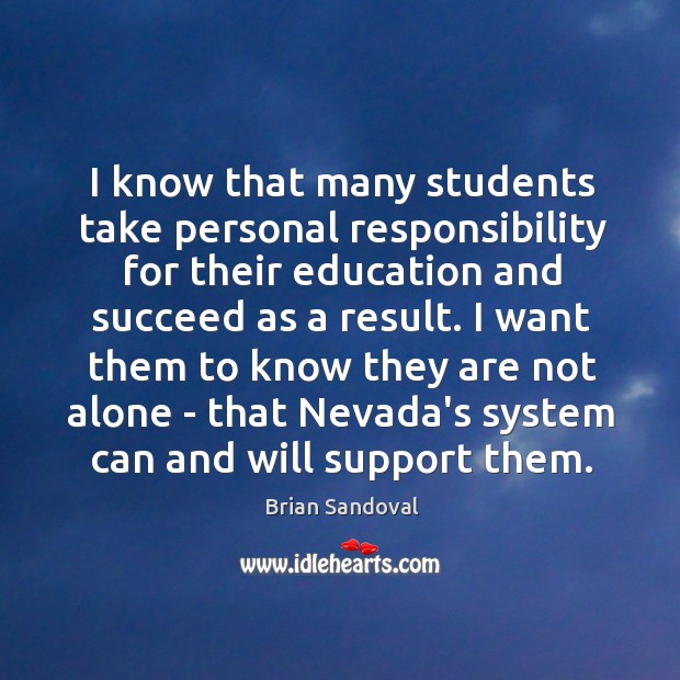 I know that many students take personal responsibility for their education and Brian Sandoval Picture Quote