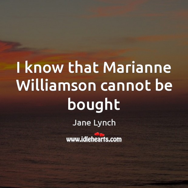 I know that Marianne Williamson cannot be bought Jane Lynch Picture Quote