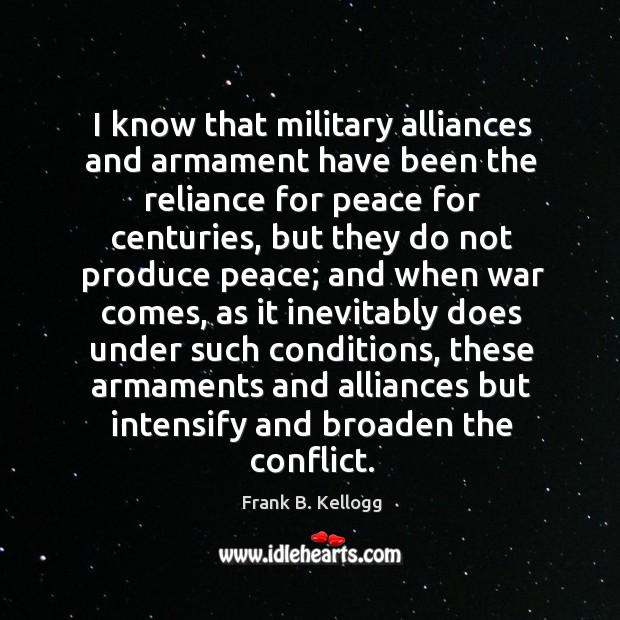 I know that military alliances and armament have been the reliance for peace for centuries Image