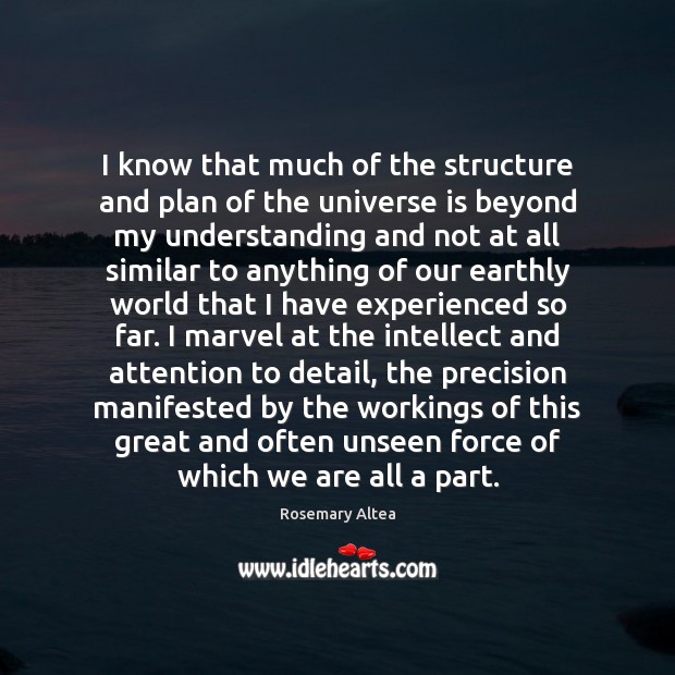 I know that much of the structure and plan of the universe Rosemary Altea Picture Quote
