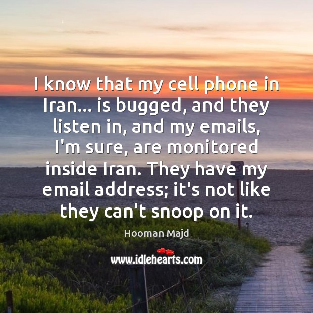 I know that my cell phone in Iran… is bugged, and they Hooman Majd Picture Quote