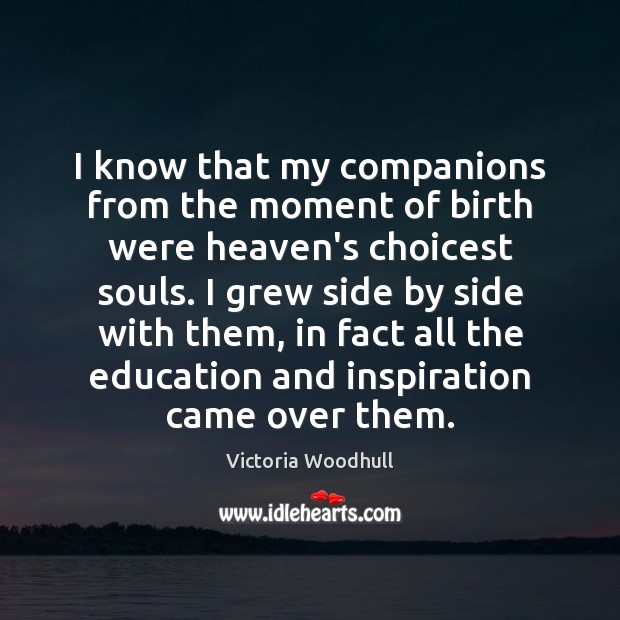 I know that my companions from the moment of birth were heaven’s Victoria Woodhull Picture Quote