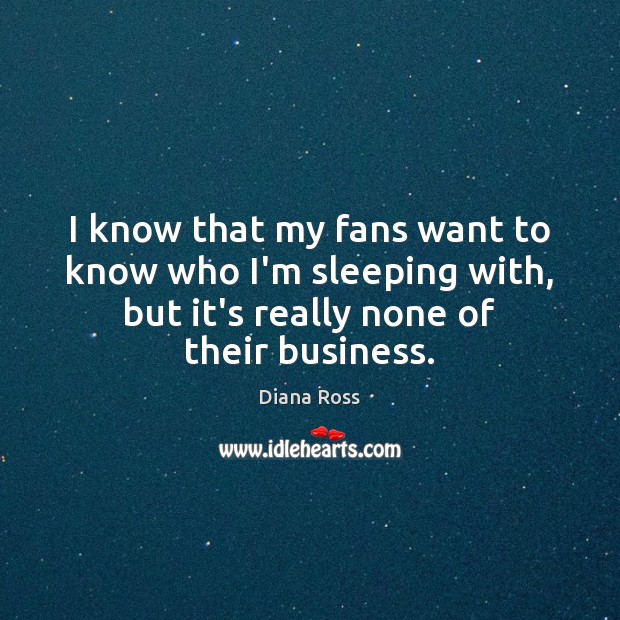 I know that my fans want to know who I’m sleeping with, Diana Ross Picture Quote