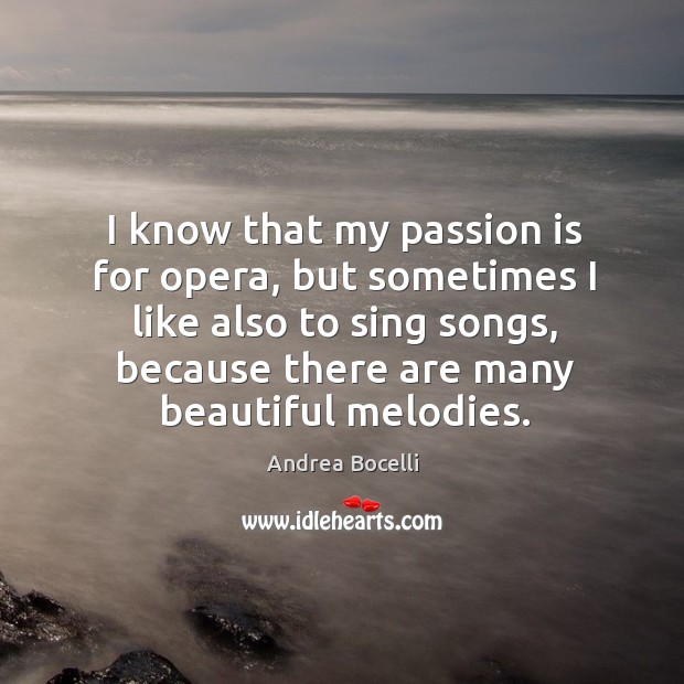 I know that my passion is for opera, but sometimes I like Andrea Bocelli Picture Quote