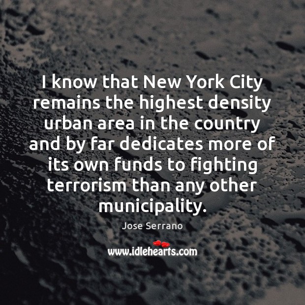 I know that New York City remains the highest density urban area Jose Serrano Picture Quote
