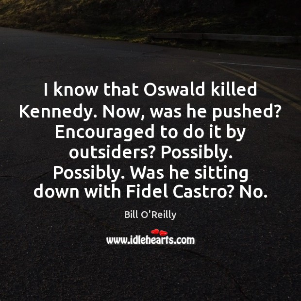 I know that Oswald killed Kennedy. Now, was he pushed? Encouraged to Image