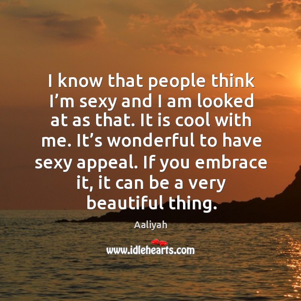I know that people think I’m sexy and I am looked at as that. Image