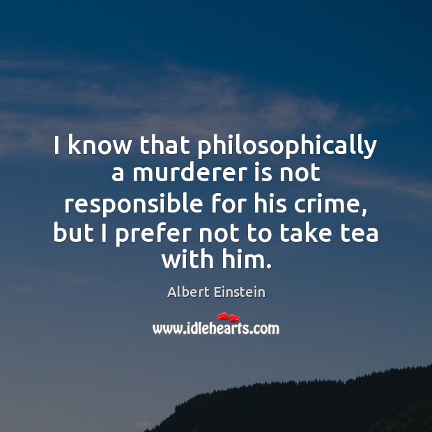 I know that philosophically a murderer is not responsible for his crime, Image