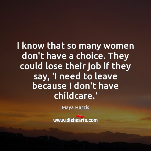 I know that so many women don’t have a choice. They could Maya Harris Picture Quote