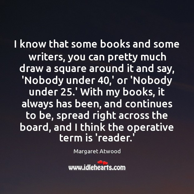 I know that some books and some writers, you can pretty much Margaret Atwood Picture Quote