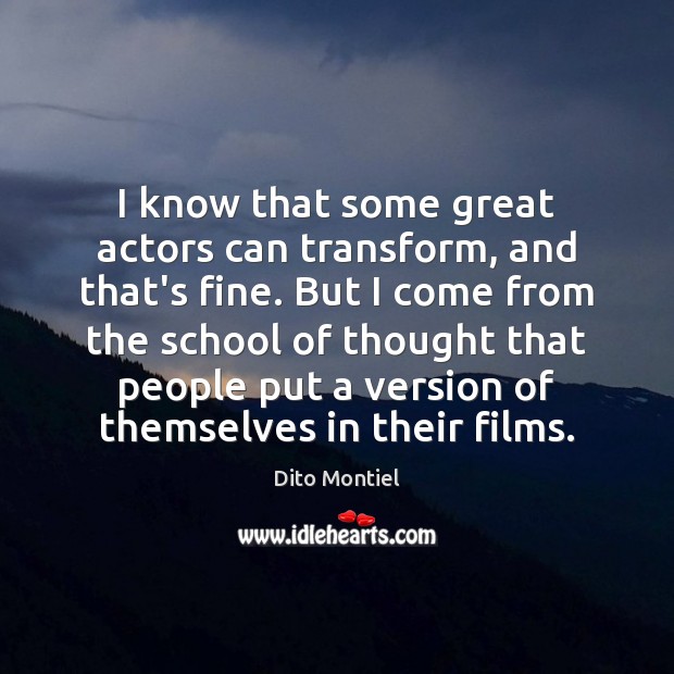 I know that some great actors can transform, and that’s fine. But Dito Montiel Picture Quote