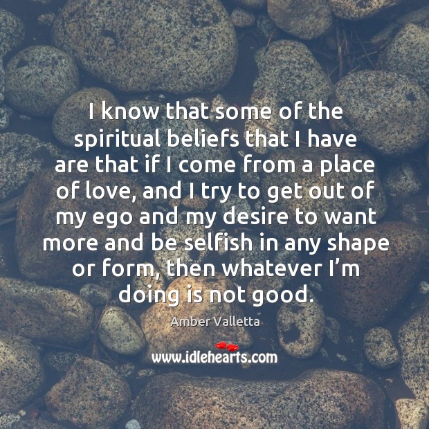I know that some of the spiritual beliefs that I have are that if I come from Amber Valletta Picture Quote