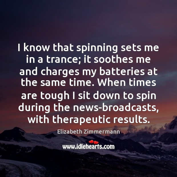 I know that spinning sets me in a trance; it soothes me Elizabeth Zimmermann Picture Quote