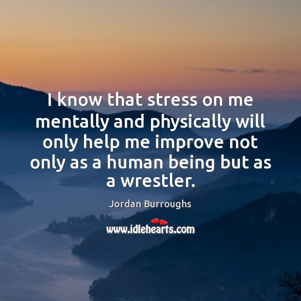 I know that stress on me mentally and physically will only help Jordan Burroughs Picture Quote