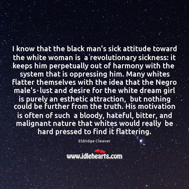 I know that the black man’s sick attitude toward the white woman Eldridge Cleaver Picture Quote