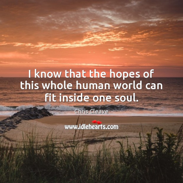 I know that the hopes of this whole human world can fit inside one soul. Image