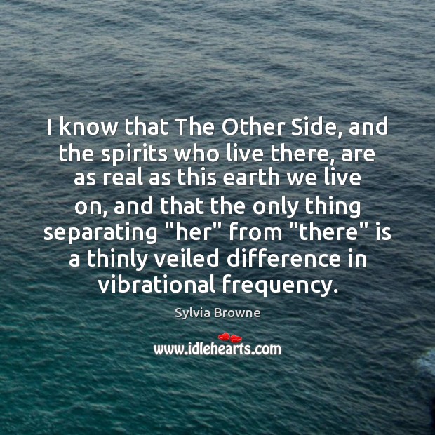 I know that The Other Side, and the spirits who live there, Sylvia Browne Picture Quote