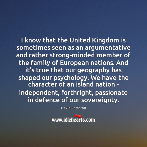 I know that the United Kingdom is sometimes seen as an argumentative David Cameron Picture Quote